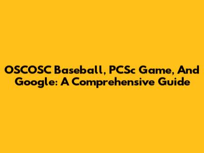 OSCOSC Baseball, PCSc Game, And Google: A Comprehensive Guide