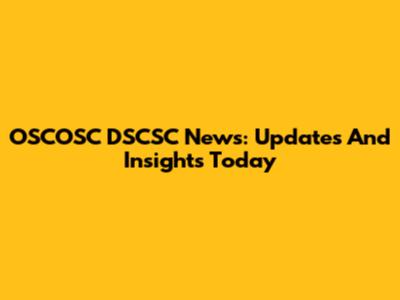 OSCOSC DSCSC News: Updates And Insights Today