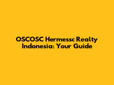 OSCOSC Hermessc Realty Indonesia: Your Guide