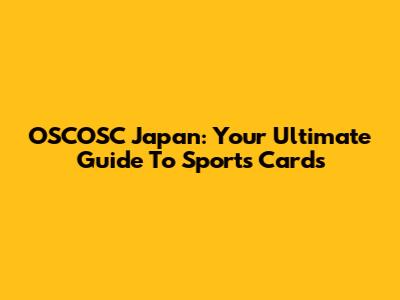OSCOSC Japan: Your Ultimate Guide To Sports Cards