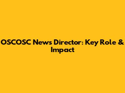 OSCOSC News Director: Key Role & Impact