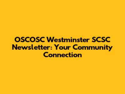 OSCOSC Westminster SCSC Newsletter: Your Community Connection