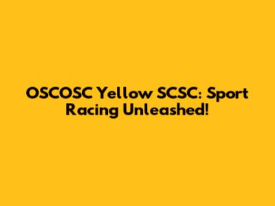 OSCOSC Yellow SCSC: Sport Racing Unleashed!