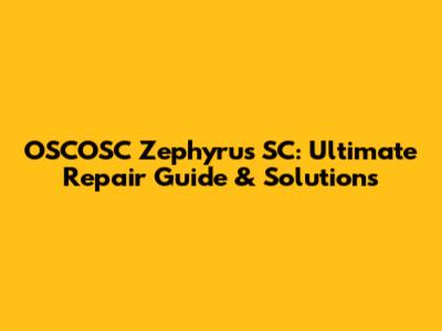 OSCOSC Zephyrus SC: Ultimate Repair Guide & Solutions