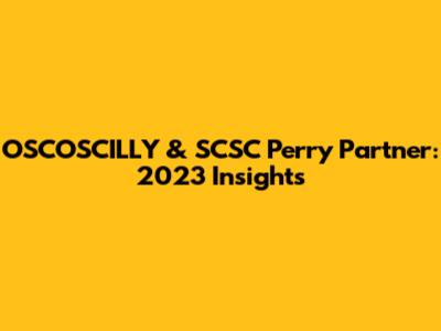 OSCOSCILLY & SCSC Perry Partner: 2023 Insights
