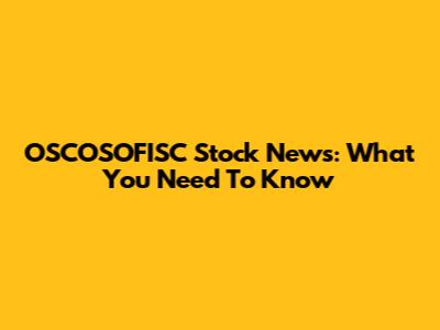 OSCOSOFISC Stock News: What You Need To Know