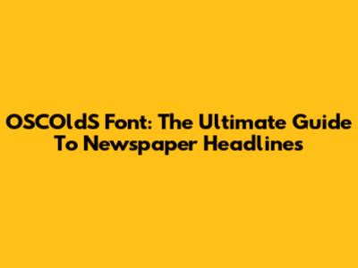 OSCOldS Font: The Ultimate Guide To Newspaper Headlines
