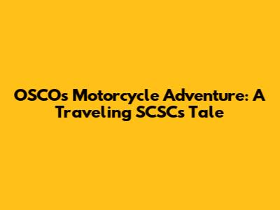 OSCOs' Motorcycle Adventure: A Traveling SCSCs Tale