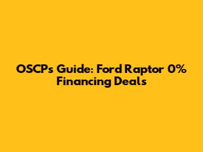 OSCP's Guide: Ford Raptor 0% Financing Deals