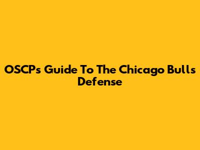 OSCP's Guide To The Chicago Bulls' Defense