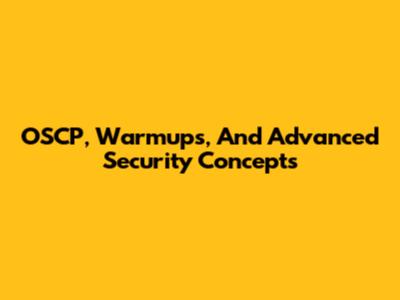 OSCP, Warmups, And Advanced Security Concepts