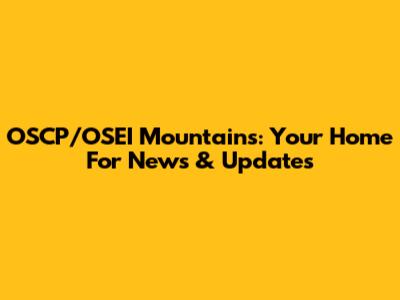 OSCP/OSEI Mountains: Your Home For News & Updates