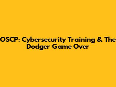 OSCP: Cybersecurity Training & The Dodger Game Over