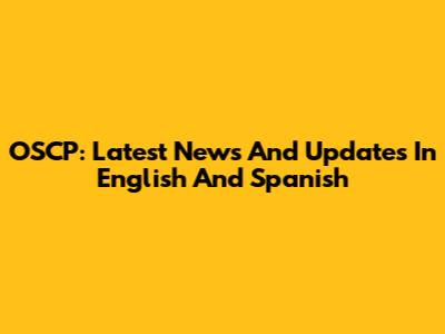 OSCP: Latest News And Updates In English And Spanish