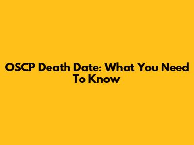OSCP Death Date: What You Need To Know