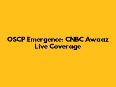 OSCP Emergence: CNBC Awaaz Live Coverage