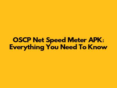 OSCP Net Speed Meter APK: Everything You Need To Know
