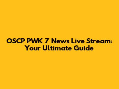 OSCP PWK 7 News Live Stream: Your Ultimate Guide