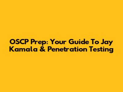 OSCP Prep: Your Guide To Jay Kamala & Penetration Testing
