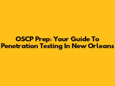 OSCP Prep: Your Guide To Penetration Testing In New Orleans