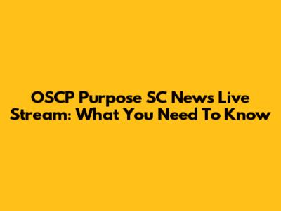 OSCP Purpose SC News Live Stream: What You Need To Know