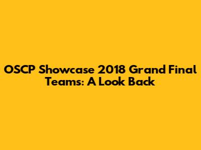 OSCP Showcase 2018 Grand Final Teams: A Look Back