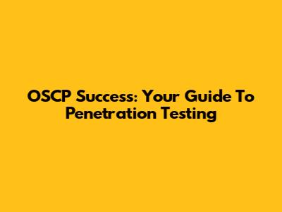 OSCP Success: Your Guide To Penetration Testing