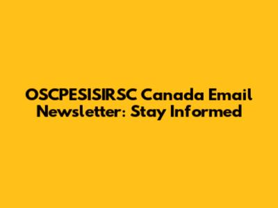OSCPESISIRSC Canada Email Newsletter: Stay Informed