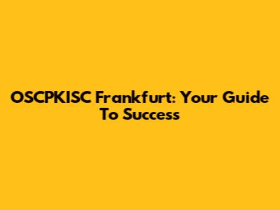 OSCPKISC Frankfurt: Your Guide To Success