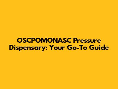 OSCPOMONASC Pressure Dispensary: Your Go-To Guide