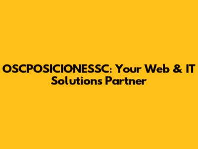 OSCPOSICIONESSC: Your Web & IT Solutions Partner