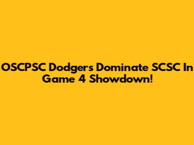 OSCPSC Dodgers Dominate SCSC In Game 4 Showdown!
