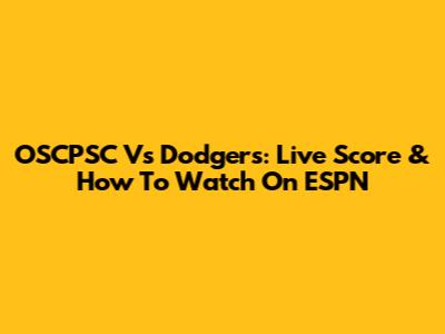 OSCPSC Vs Dodgers: Live Score & How To Watch On ESPN