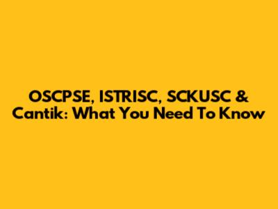 OSCPSE, ISTRISC, SCKUSC & Cantik: What You Need To Know