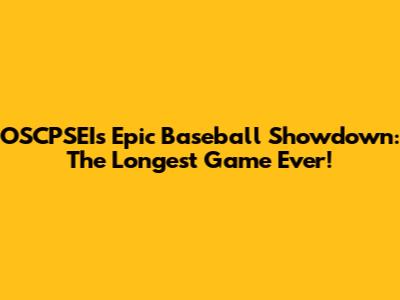 OSCPSEI's Epic Baseball Showdown: The Longest Game Ever!