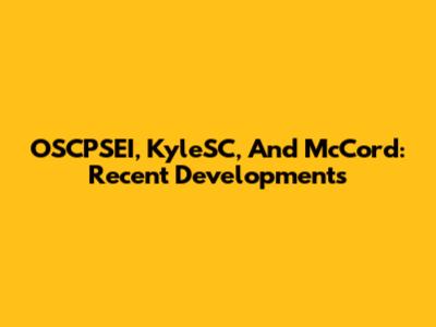 OSCPSEI, KyleSC, And McCord: Recent Developments