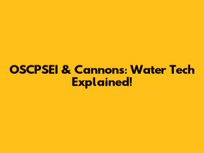 OSCPSEI & Cannons: Water Tech Explained!