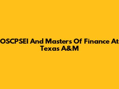 OSCPSEI And Master's Of Finance At Texas A&M