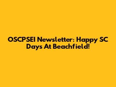 OSCPSEI Newsletter: Happy SC Days At Beachfield!