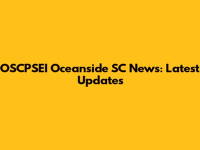 OSCPSEI Oceanside SC News: Latest Updates