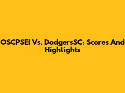 OSCPSEI Vs. DodgersSC: Scores And Highlights