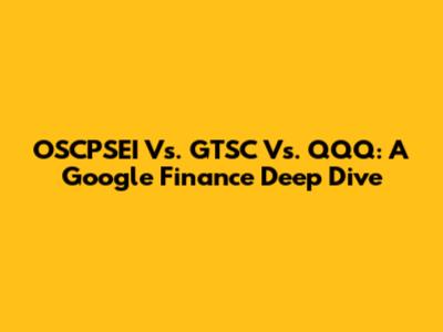 OSCPSEI Vs. GTSC Vs. QQQ: A Google Finance Deep Dive