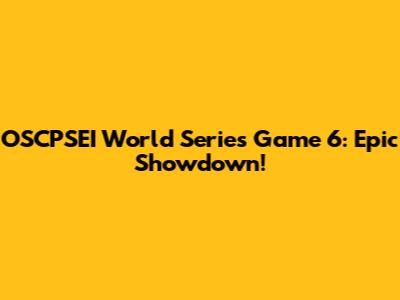 OSCPSEI World Series Game 6: Epic Showdown!