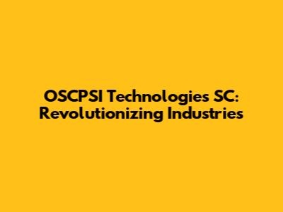 OSCPSI Technologies SC: Revolutionizing Industries