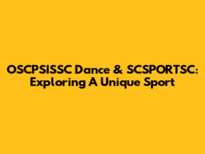 OSCPSISSC Dance & SCSPORTSC: Exploring A Unique Sport