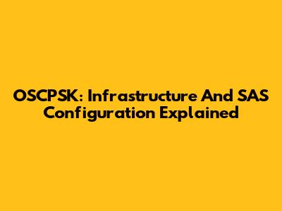 OSCPSK: Infrastructure And SAS Configuration Explained