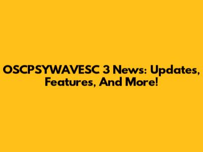 OSCPSYWAVESC 3 News: Updates, Features, And More!