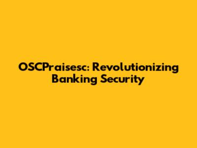 OSCPraisesc: Revolutionizing Banking Security