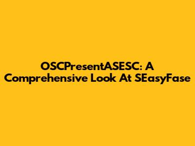 OSCPresentASESC: A Comprehensive Look At SEasyFase