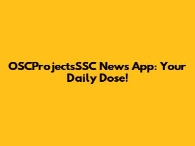 OSCProjectsSSC News App: Your Daily Dose!
